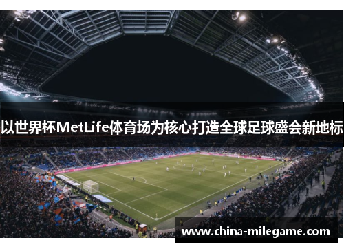 以世界杯MetLife体育场为核心打造全球足球盛会新地标