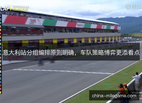 意大利站分组编排原则明确，车队策略博弈更添看点